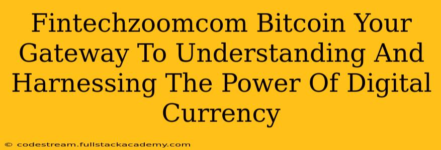 Fintechzoomcom Bitcoin Your Gateway To Understanding And Harnessing The Power Of Digital Currency