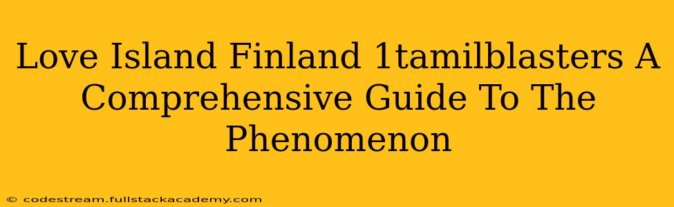 Love Island Finland 1tamilblasters A Comprehensive Guide To The Phenomenon